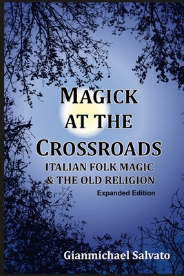 Magick at the Crossroads: Italian Folk Magic & the Old Religion - Gianmichael Salvato