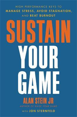 Sustain Your Game: High Performance Keys to Manage Stress, Avoid Stagnation, and Beat Burnout - Alan Stein