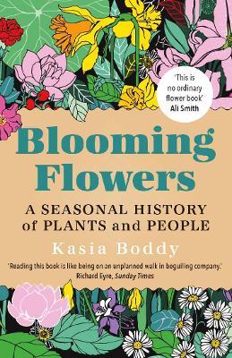 Blooming Flowers: A Seasonal History of Plants and People - Kasia Boddy