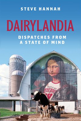 Coperta cărții 'Dairylandia: Dispatches from a State of Mind - Steve Hannah'