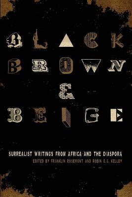 Black, Brown, & Beige: Surrealist Writings from Africa and the Diaspora - Franklin Rosemont