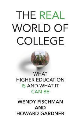 The Real World of College: What Higher Education Is and What It Can Be - Wendy Fischman