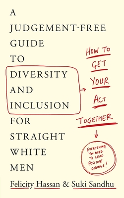 How to Get Your Act Together: A Judgement-Free Guide to Diversity and Inclusion for Straight White Men - Suki Sandhu