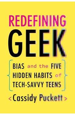 Poza produsului Redefining Geek: Bias and the Five Hidden Habits of Tech-Savvy Teens - Cassidy Puckett