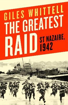 The Greatest Raid: St. Nazaire, 1942 - Giles Whittell