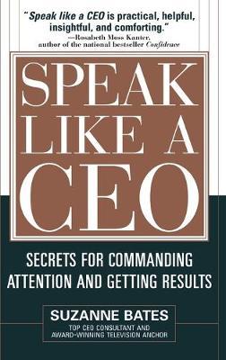 Speak Like a CEO: Secrets for Commanding Attention and Getting Results - Suzanne Bates