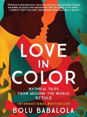 Love in Color: Mythical Tales from Around the World, Retold - Bolu Babalola