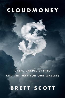 Cloudmoney: Cash, Cards, Crypto, and the War for Our Wallets - Brett Scott