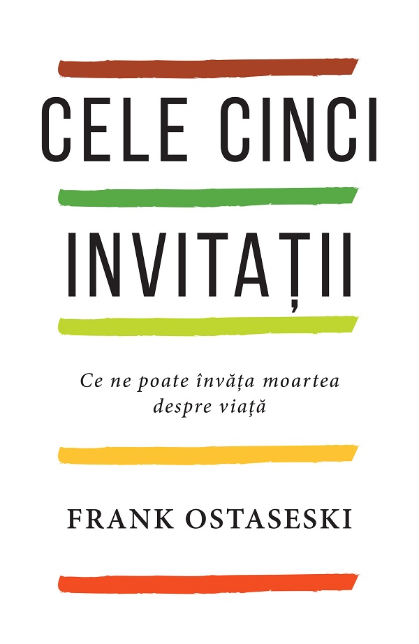 Cele cinci invitatii. Ce ne poate invata moartea despre viata - Frank Ostaseski