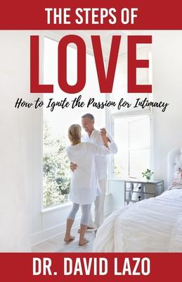 The Steps of Love: How to Ignite the Passion for Intimacy - David Lazo