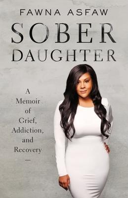 Sober Daughter: A Memoir of Grief, Addiction, and Recovery - Fawna Asfaw