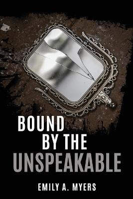 Bound by the Unspeakable - Emily A. Myers