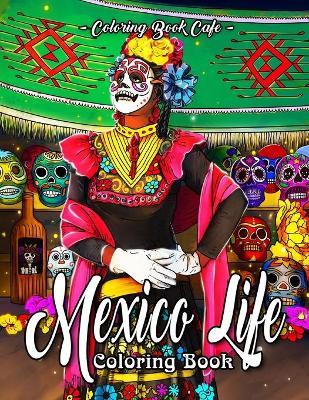 Mexico Life Coloring Book: An Adult Coloring Book Featuring Charming Cultural and Lifestyle Mexico Inspired Scenes for Stress Relief and Relaxati - Coloring Book Cafe