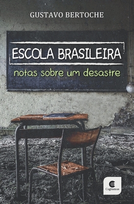 Escola Brasileira: Notas sobre um desastre - Gustavo Bertoche