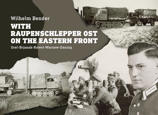 With Raupenschlepper Ost on the Eastern Front: Orel-Brjansk-Kowel-Warsaw-Danzig - Wilhelm Bender