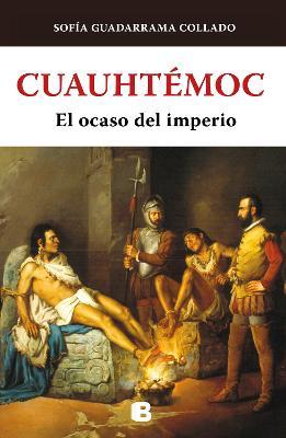 Cuauht�moc, El Ocaso del Imperio Azteca / Cuauhtemoc: The Demise of the Aztec Em Pire - Sof�a Guadarrama Collado