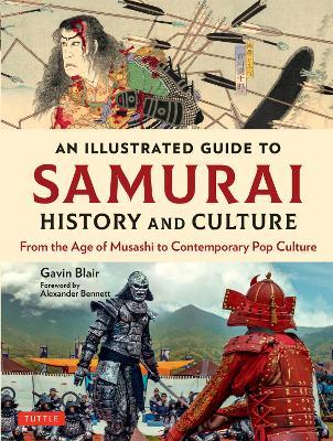 An Illustrated Guide to Samurai History and Culture: From the Age of Musashi to Contemporary Pop Culture - Gavin Blair