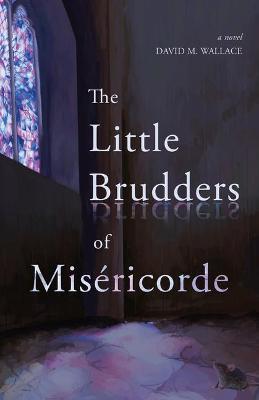 The Little Brudders of Miséricorde - David M. Wallace