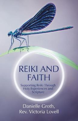 Reiki and Faith: Supporting Reiki Through Holy Experiences and Scripture - Danielle Groth