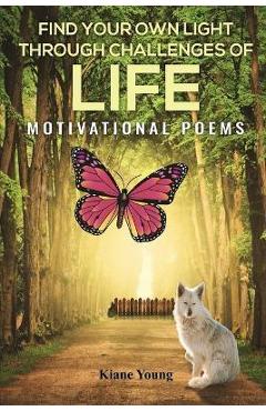 Coperta cărții 'Find Your Own Light Through Challenges of Life: Motivational Poems - Kiane Young'