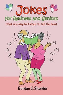 Jokes For Retirees and Seniors: (That You May Not Want To Tell The Boss) - Bohdan D. Shandor