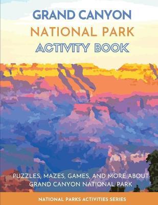 Grand Canyon National Park Activity Book: Puzzles, Mazes, Games, and More About Grand Canyon National Park - Little Bison Press