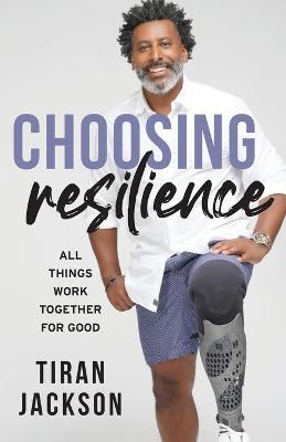 Choosing Resilience: All Things Work Together For Good - Tiran Jackson