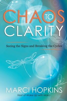 Chaos to Clarity: Seeing the Signs and Breaking the Cycles - Marci Hopkins