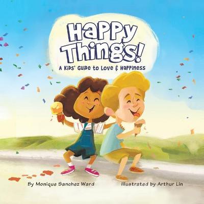Happy Things! A Kids' Guide to Love & Happiness - Monique Sanchez Ward