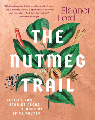 The Nutmeg Trail: Recipes and Stories Along the Ancient Spice Routes - Eleanor Ford