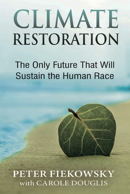 Climate Restoration: The Only Future That Will Sustain the Human Race - Peter Fiekowsky