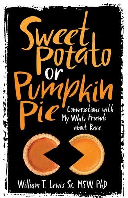 Sweet Potato or Pumpkin Pie: Conversations with My White Friends about Race - William T. Lewis