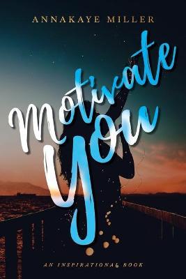 Motivate You: An Inspirational Book - Annakaye Miller