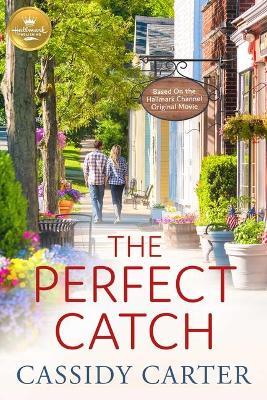 The Perfect Catch: Based on a Hallmark Channel Original Movie - Cassidy Carter