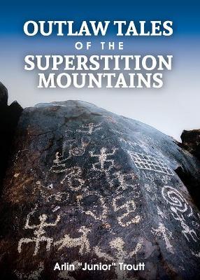 Outlaw Tales of the Superstition Mountains - Arlin Troutt