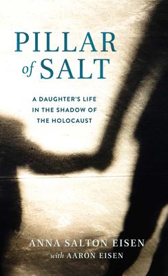 Pillar of Salt: A Daughter's Life in the Shadow of the Holocaust - Anna Salton Eisen