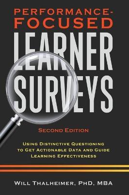 Performance-Focused Learner Surveys: Using Distinctive Questioning to Get Actionable Data and Guide Learning Effectiveness - Will Thalheimer