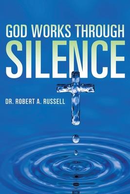 GOD Works Through Silence - Robert A. Russell