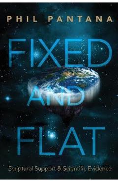 Poza produsului Fixed and Flat: Scriptural Support and Scientific Evidence - Phil Pantana