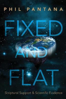 Fixed and Flat: Scriptural Support and Scientific Evidence - Phil Pantana
