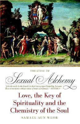 Treatise of Sexual Alchemy: Love, the Key of Spirituality and the Chemistry of the Soul - Samael Aun Weor