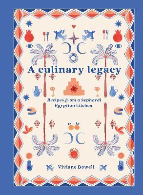 A Culinary Legacy: Recipes from a Sephardi Egyptian kitchen - Viviane Bowell