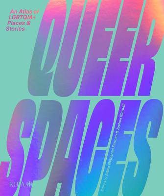 Queer Spaces: An Atlas of LGBTQ+ Places and Stories - Adam Nathaniel Furman