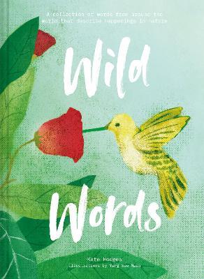 Wild Words: A Collection of Words from Around the World Describing Happenings in Nature - Kate Hodges