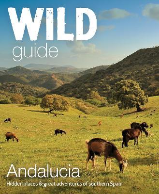 Wild Guide Andalucia: Hidden Places & Great Adventures of Southern Spain - Edwina Pitcher