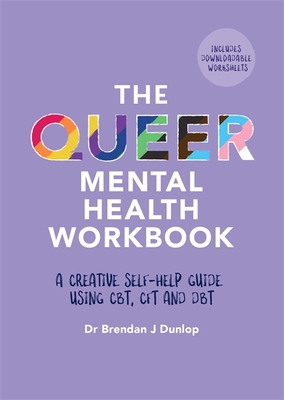 The Queer Mental Health Workbook: A Creative Self-Help Guide Using Cbt, Cft and Dbt - Brendan J. Dunlop