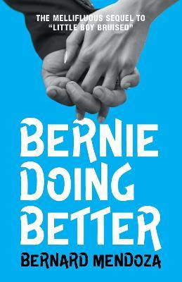 Bernie Doing Better: The MELLIFLUOUS sequel to 'Little Boy Bruised' - Bernard Mendoza