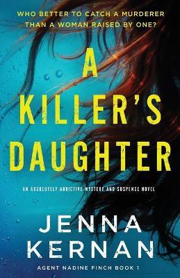 A Killer's Daughter: An absolutely addictive mystery and suspense novel - Jenna Kernan
