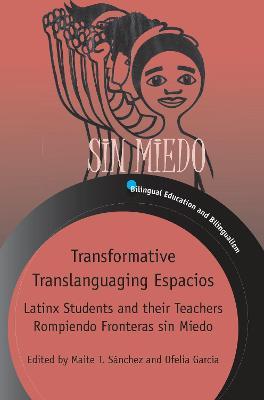 Transformative Translanguaging Espacios: Latinx Students and Their Teachers Rompiendo Fronteras Sin Miedo - Maite T. S�nchez