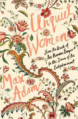 Unquiet Women: From the Dusk of the Roman Empire to the Dawn of the Enlightenment - Max Adams